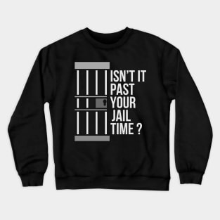 Isn't Past Your Jail Time? Crewneck Sweatshirt